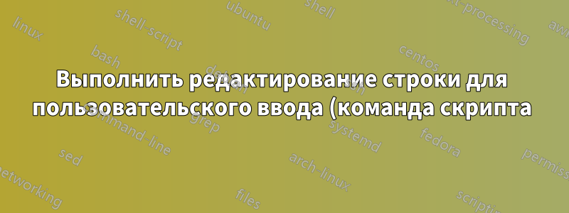 Выполнить редактирование строки для пользовательского ввода (команда скрипта)