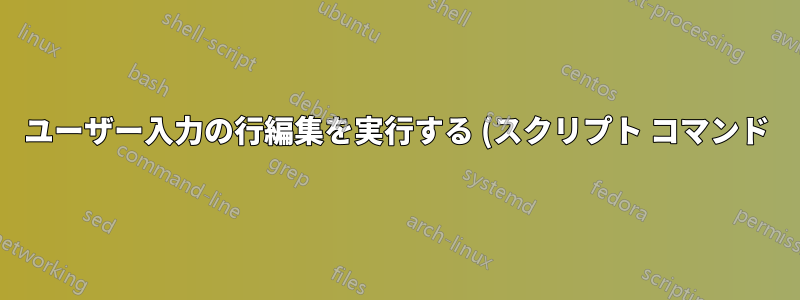 ユーザー入力の行編集を実行する (スクリプト コマンド)
