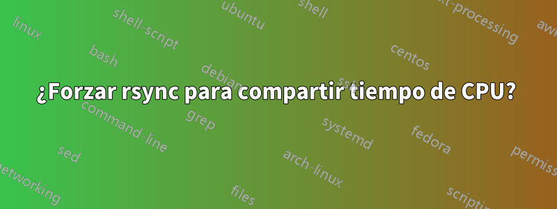 ¿Forzar rsync para compartir tiempo de CPU?