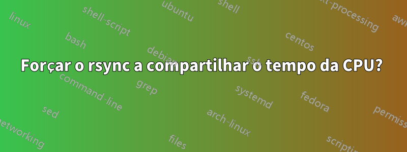 Forçar o rsync a compartilhar o tempo da CPU?