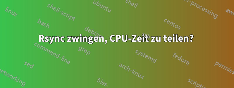 Rsync zwingen, CPU-Zeit zu teilen?