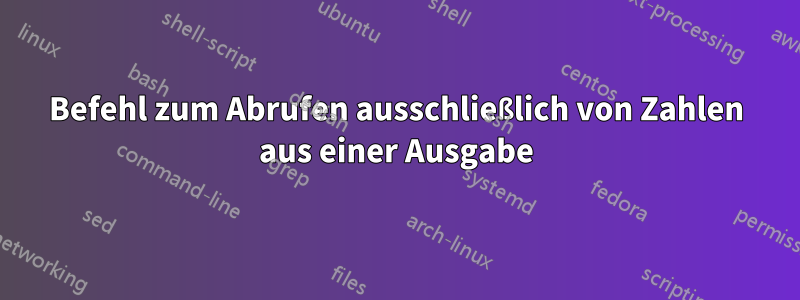 Befehl zum Abrufen ausschließlich von Zahlen aus einer Ausgabe