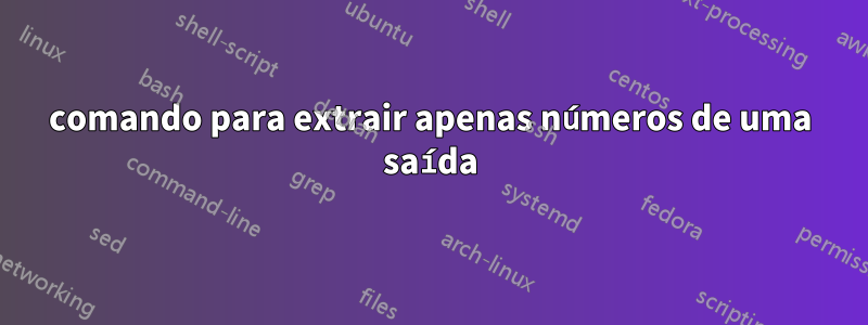 comando para extrair apenas números de uma saída