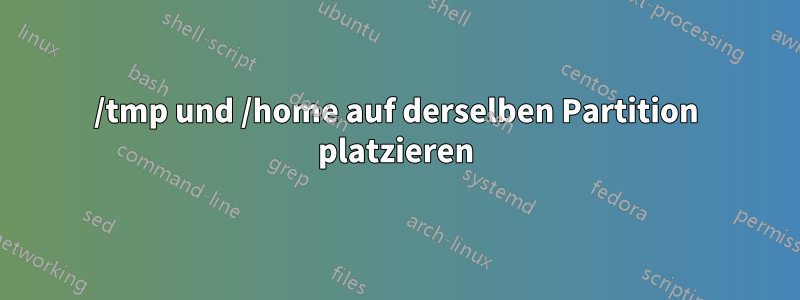 /tmp und /home auf derselben Partition platzieren