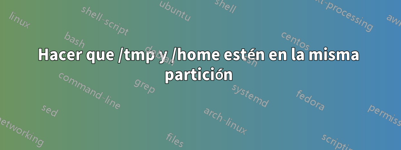 Hacer que /tmp y /home estén en la misma partición