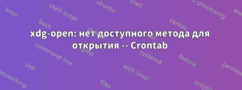 xdg-open: нет доступного метода для открытия -- Crontab