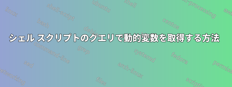 シェル スクリプトのクエリで動的変数を取得する方法 