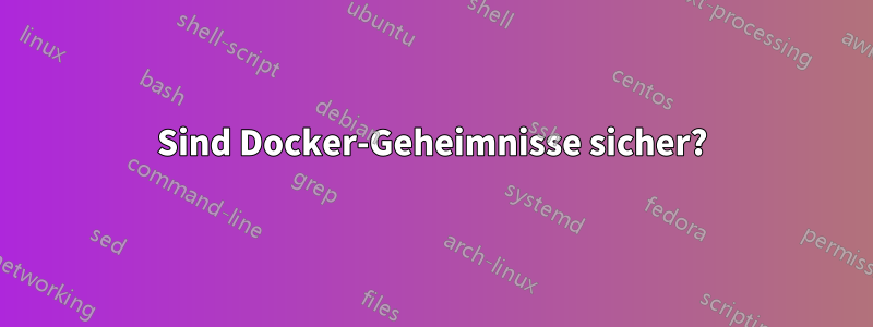 Sind Docker-Geheimnisse sicher?