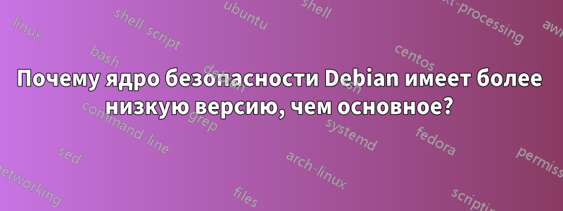 Почему ядро ​​безопасности Debian имеет более низкую версию, чем основное?