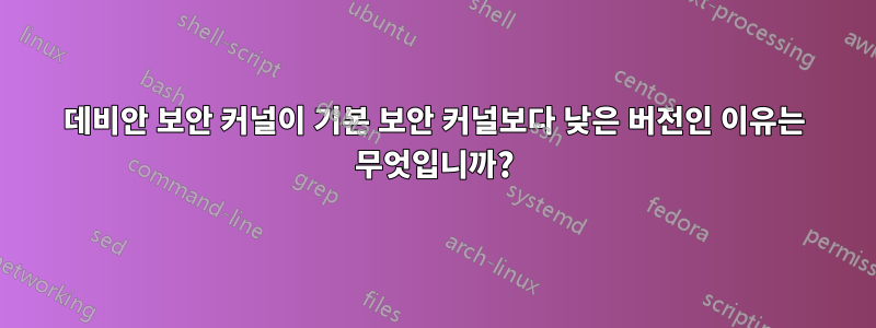 데비안 보안 커널이 기본 보안 커널보다 낮은 버전인 이유는 무엇입니까?