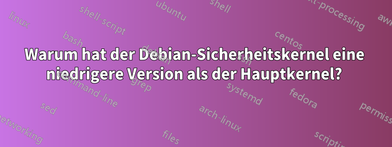 Warum hat der Debian-Sicherheitskernel eine niedrigere Version als der Hauptkernel?