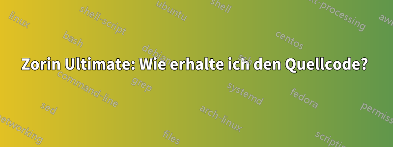 Zorin Ultimate: Wie erhalte ich den Quellcode?