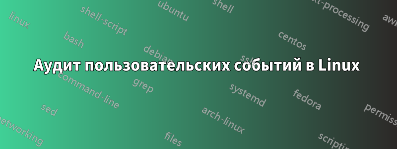 Аудит пользовательских событий в Linux