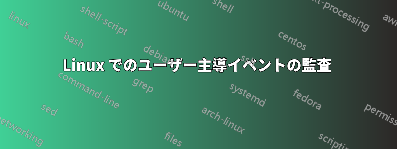 Linux でのユーザー主導イベントの監査