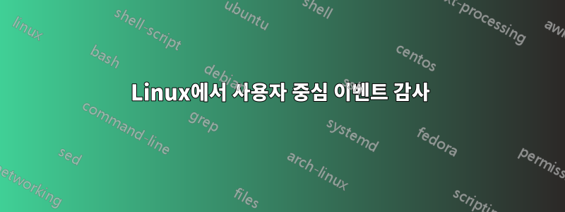 Linux에서 사용자 중심 이벤트 감사