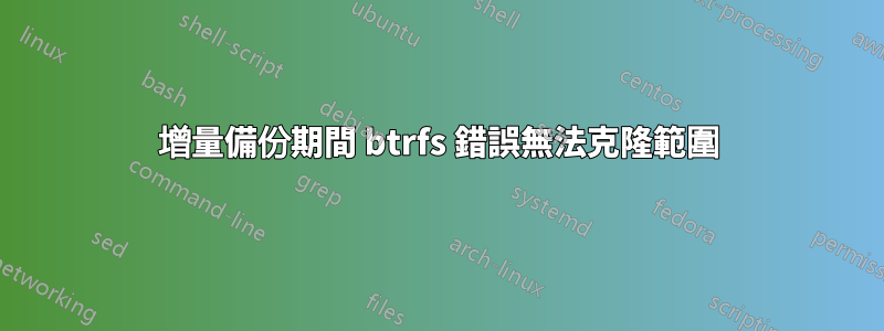 增量備份期間 btrfs 錯誤無法克隆範圍