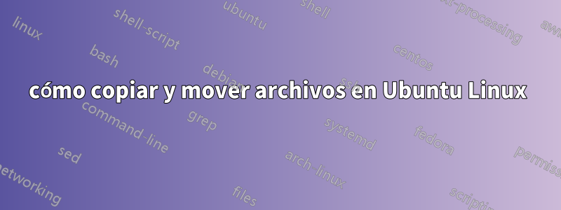 cómo copiar y mover archivos en Ubuntu Linux