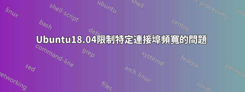 Ubuntu18.04限制特定連接埠頻寬的問題