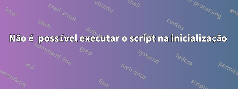 Não é possível executar o script na inicialização