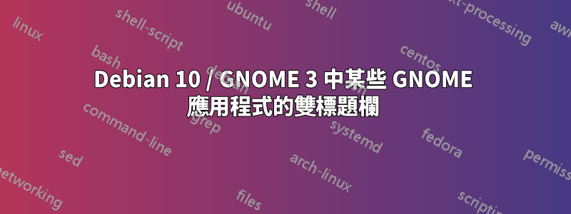 Debian 10 / GNOME 3 中某些 GNOME 應用程式的雙標題欄