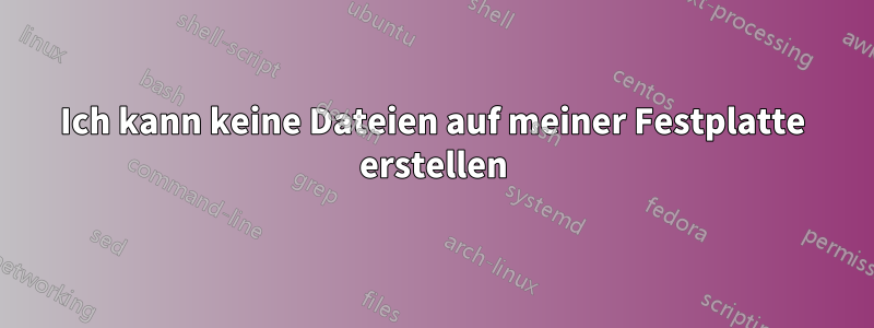 Ich kann keine Dateien auf meiner Festplatte erstellen