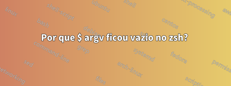 Por que $ argv ficou vazio no zsh?