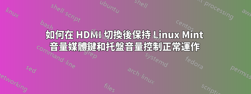 如何在 HDMI 切換後保持 Linux Mint 音量媒體鍵和托盤音量控制正常運作