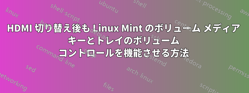 HDMI 切り替え後も Linux Mint のボリューム メディア キーとトレイのボリューム コントロールを機能させる方法