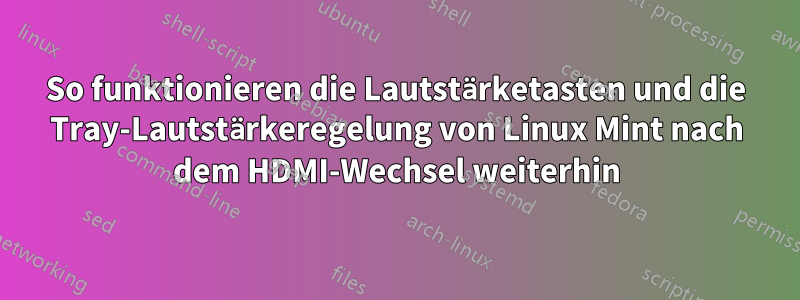 So funktionieren die Lautstärketasten und die Tray-Lautstärkeregelung von Linux Mint nach dem HDMI-Wechsel weiterhin