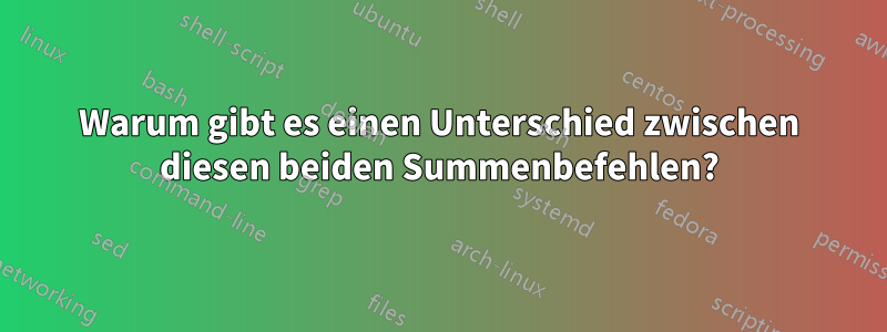 Warum gibt es einen Unterschied zwischen diesen beiden Summenbefehlen?