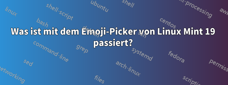 Was ist mit dem Emoji-Picker von Linux Mint 19 passiert?