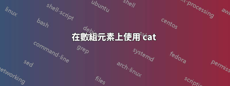 在數組元素上使用 cat