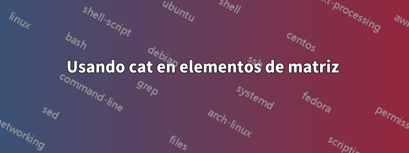 Usando cat en elementos de matriz