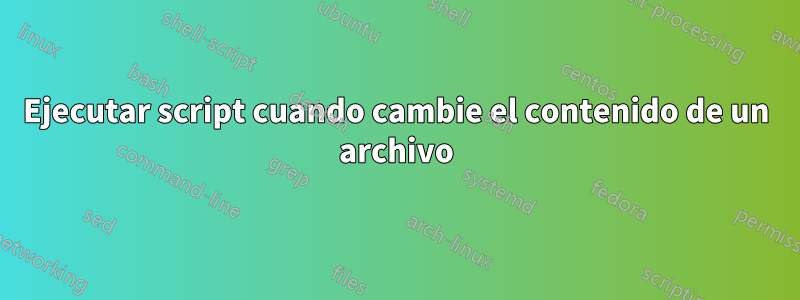 Ejecutar script cuando cambie el contenido de un archivo