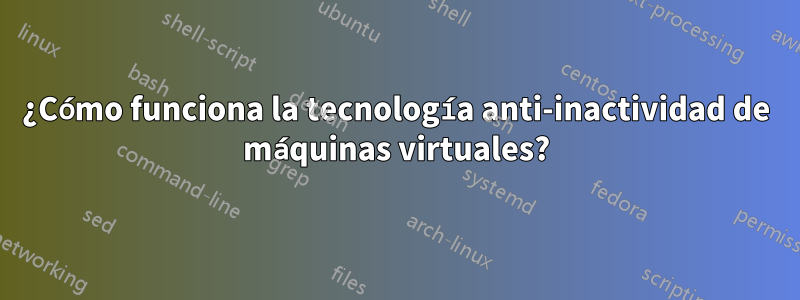 ¿Cómo funciona la tecnología anti-inactividad de máquinas virtuales?