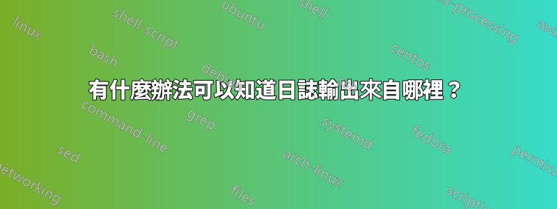 有什麼辦法可以知道日誌輸出來自哪裡？