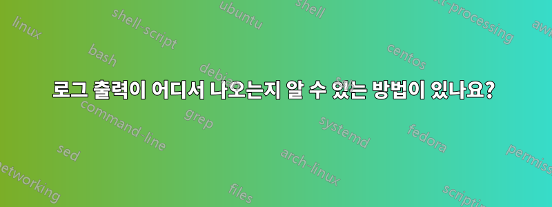 로그 출력이 어디서 나오는지 알 수 있는 방법이 있나요?