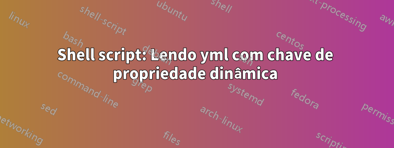 Shell script: Lendo yml com chave de propriedade dinâmica