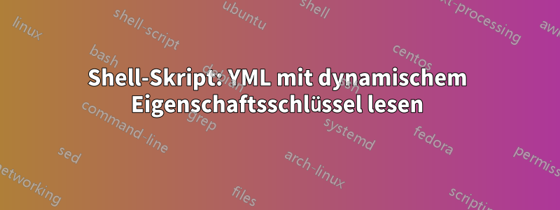 Shell-Skript: YML mit dynamischem Eigenschaftsschlüssel lesen