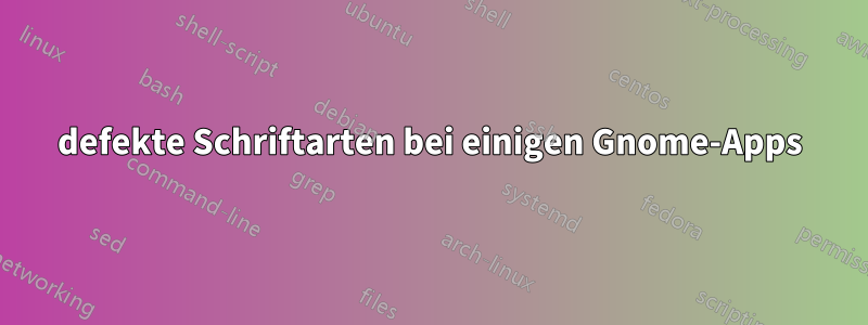 defekte Schriftarten bei einigen Gnome-Apps