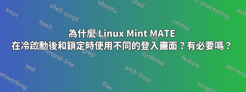 為什麼 Linux Mint MATE 在冷啟動後和鎖定時使用不同的登入畫面？有必要嗎？