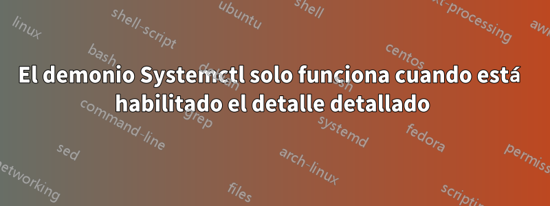 El demonio Systemctl solo funciona cuando está habilitado el detalle detallado