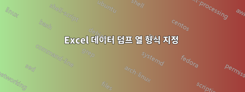 Excel 데이터 덤프 열 형식 지정