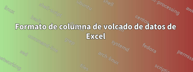 Formato de columna de volcado de datos de Excel
