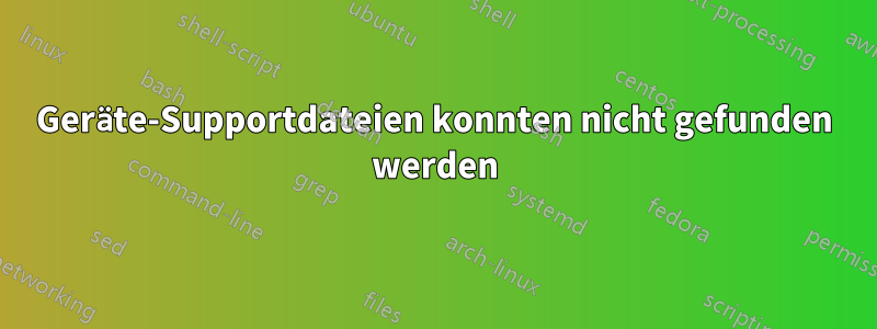 Geräte-Supportdateien konnten nicht gefunden werden