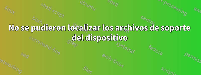 No se pudieron localizar los archivos de soporte del dispositivo