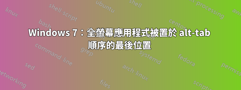 Windows 7：全螢幕應用程式被置於 alt-tab 順序的最後位置