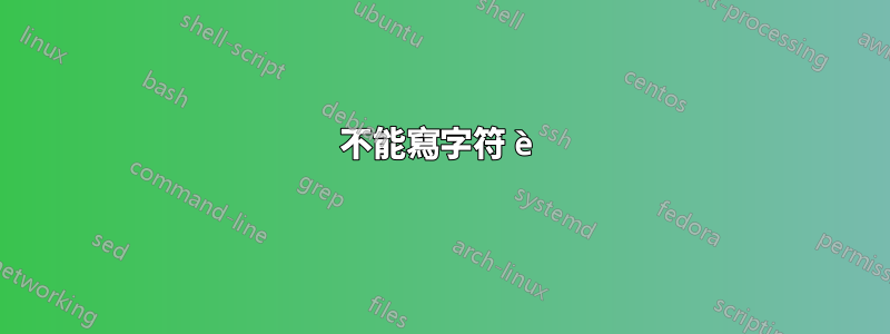 不能寫字符 è