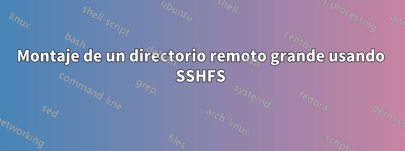 Montaje de un directorio remoto grande usando SSHFS