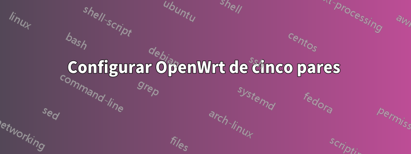 Configurar OpenWrt de cinco pares